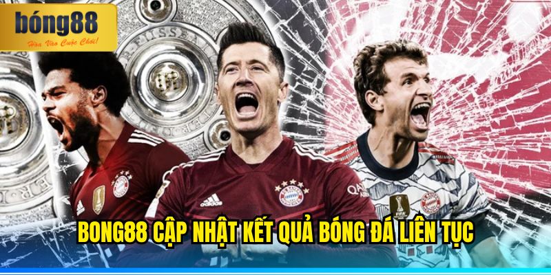 BONG88 cập nhật kết quả bóng đá liên tục