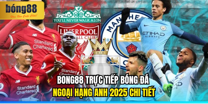 BONG88 trực tiếp bóng đá Ngoại hạng Anh 2025 chi tiết