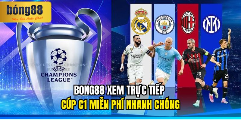BONG88 xem trực tiếp cúp c1 miễn phí nhanh chóng