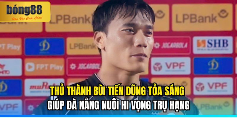 Thủ thành Bùi Tiến Dũng tỏa sáng giúp Đà Nẵng nuôi hi vọng trụ hạng