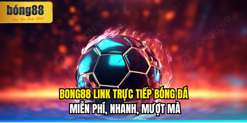 BONG88 link trực tiếp bóng đá miễn phí